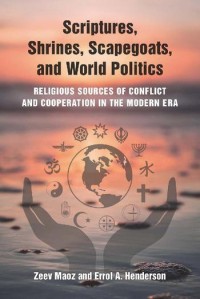 Image of Scriptures, shrines, scapegoats, and world politics:religious sources of conflict and cooperation in the modern era