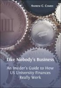 Image of Like nobody's business:an insider's guide to how  US University finances really work