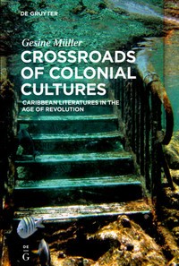 Image of Crossroads of Colonial Cultures :Caribbean Literatures in the Age of Revolution