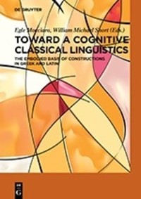 Image of Toward a cognitive classical linguistics :he embodied basis of constructions in Greek and Latin