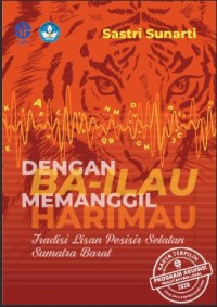 Image of Dengan Ba-ilau memanggil  harimau:tradisi  lisan  Pesisir  Selatan  Sumatra  Barat