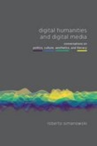 Image of Digital humanities and digital media:conversations on politics, culture, aesthetics and literacy
