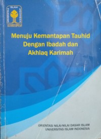 Image of Menuju Kemantapan Tauhid dengan Ibadah dan Akhlakul Karimah : Orientasi Nilai-Nilai Dasar Islam Universitas Islam Indonesia (2003)