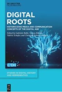Image of Digital roots :historicizing media and communication concepts of the digital age