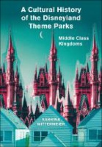 Image of A cultural history of the Disneyland theme parks:middle class kingdoms