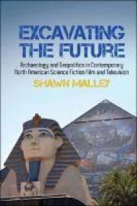 Image of Excavating the future :archaeology and geopolitics in contemporary North American science fiction film and television (volume 57)